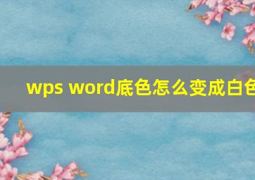 wps word底色怎么变成白色